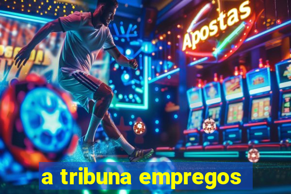 a tribuna empregos